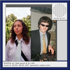 SHEEN - 07 w/ See.yana & DJ AKI - 6th June 2024