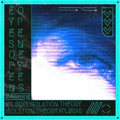 isolation.theory x xplørxr - Open Eyes
