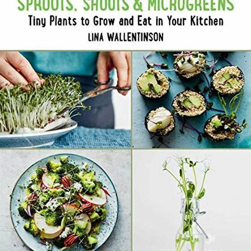Get EBOOK 🗸 Sprouts, Shoots, and Microgreens: Tiny Plants to Grow and Eat in Your Ki