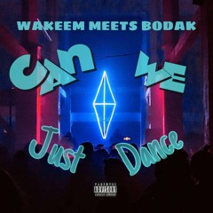 Can We Just Dance - Wakeem X Bodak