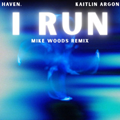 Haven, Kaitlin Argon - I RUN (MIKE WOODS REMIX)