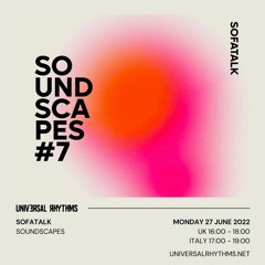 SofaTalk - Soundscapes 7 - Universal Rhythms radio - 6. 2022