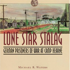 [Get] KINDLE 📗 Lone Star Stalag: German Prisoners of War at Camp Hearne by  Michael