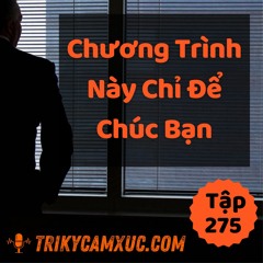 Tập 275: Cả Chương Trình Này Chỉ Để Chúc Bạn