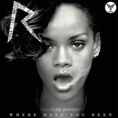 Rihanna - Where Have You Been (Fracture Bootleg)