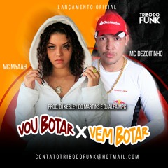 MC DEZOITINHO E MC MYAAH - VOU BOTAR X VEM BOTAR  (DJ KESLEY DO MARTINS E DJ ALFA MPC)