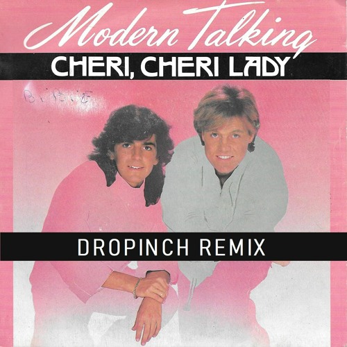 Stream Modern Talking - Cheri Cheri Lady (dropinch Remix) by dropinch |  Listen online for free on SoundCloud