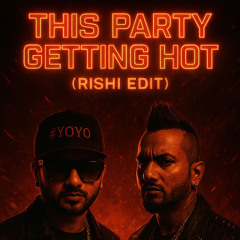 This Party Getting Hot (Rishi edit)