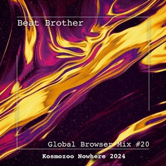 Beat Brother - Global Browser Mix #20 (Kosmozoo Nowhere 2024)