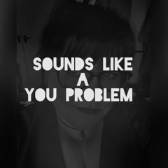 Sounds like a you problem