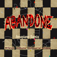 Abandone (Amapiano) - AFr0prodz & Ted Bounce ft Andy Guerrier, Chiwawa