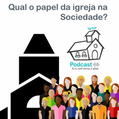 #01: Qual o papel da igreja na sociedade? - Igreja Podcast