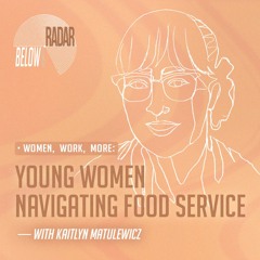 Women, Work, More: Young Women Navigating Food Service — with Kaitlyn Matulewicz