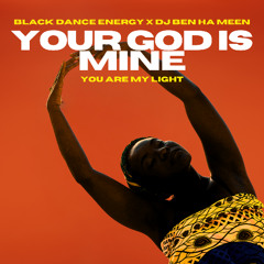 Your God Is Mine (You Are My Light) - Black Dance Energy x DJ Ben Ha Meen