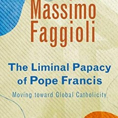 GET PDF 💙 The Liminal Papacy of Pope Francis: Moving toward Global Catholicity (Cath