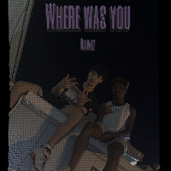 Where was You (Prod. JuanVii)