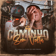 MTG - CAMINHO SEM VOLTA - DJ VIANA - DJ FUMO DO SÃO PEDRO