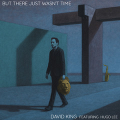 David King - But There Just Wasn't Time (Featuring Hugo Lee)