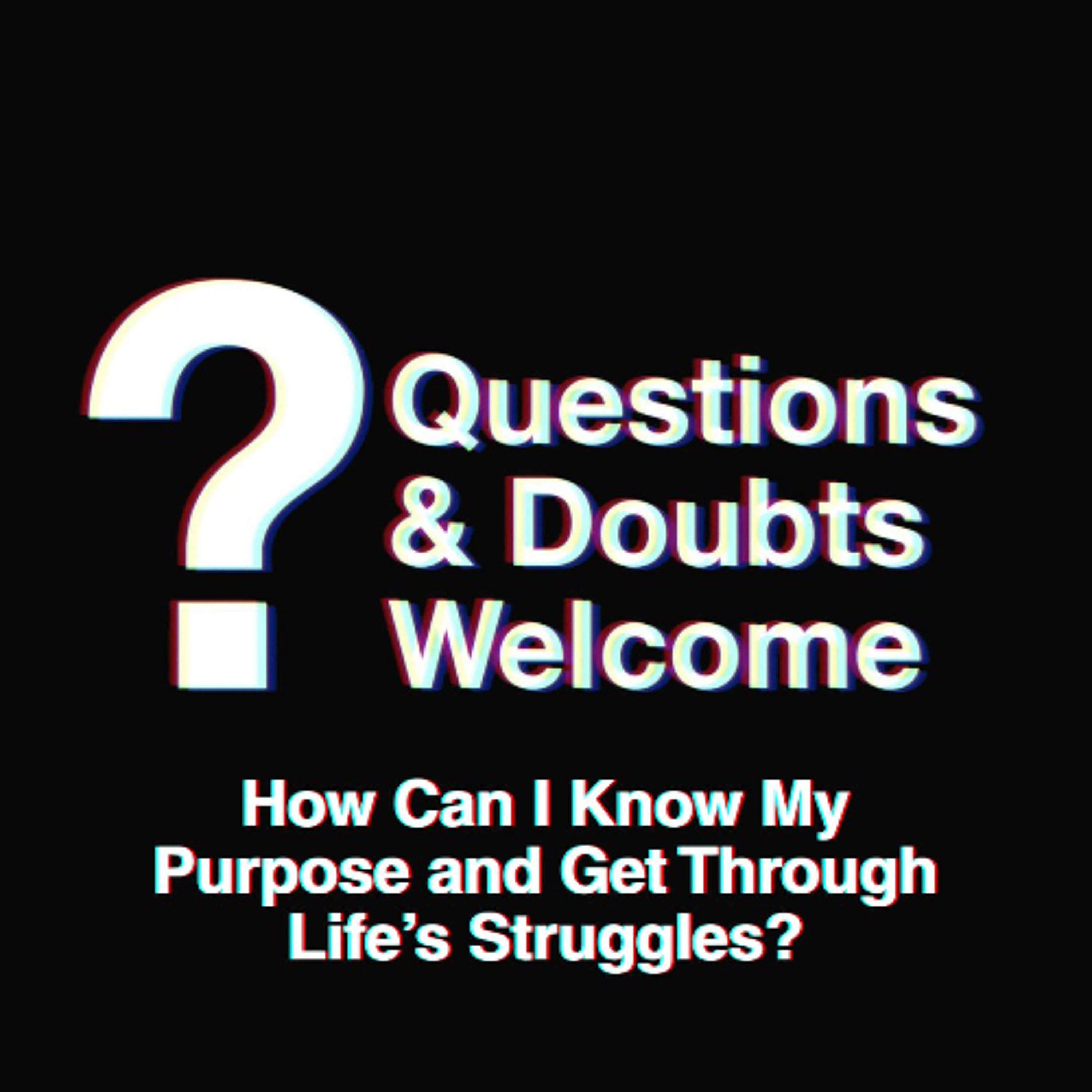 Questions and Doubts Welcome | How Can I Know My Purpose and Get Through Life's Struggles episode artwork