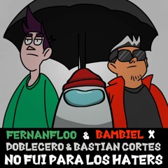 Mashup | Fernanfloo, Bambiel x Doblecero, Bastían Cortés | No Fui Para Los Haters | Dahnima