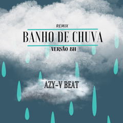 REMIX BANHO DE CHUVA Versão BH - AZY-V BEAT
