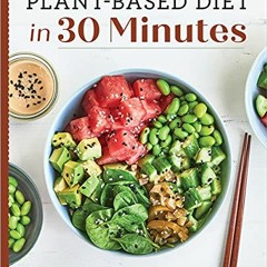 [Free] KINDLE 📪 Plant-Based Diet in 30 Minutes: 100 Fast & Easy Recipes for Busy Peo