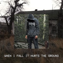 WHEN I FALL IT HURTS THE GROUND (FT. SANCTIFIED)