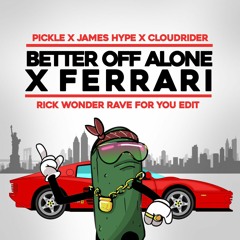 Pickle X James Hype X Cloudrider - Better Off Alone X Ferrari (Rick Wonder Rave For You Edit)