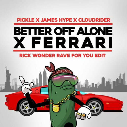 Pickle X James Hype X Cloudrider - Better Off Alone X Ferrari (Rick Wonder Rave For You Edit)
