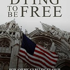 View PDF Dying to be Free How America's Ruling Class Is Killing and Bankrupting Americans, and What