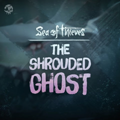 The Shrouded Ghost - Sea of Thieves