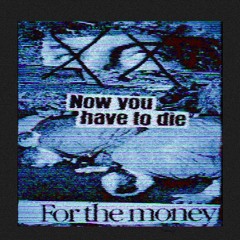 NOW YOU HAVE TO DIE FOR THE MONEY [PROD. GLOOMSTONE] + [MUSIC VIDEO]