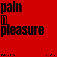 pain n pleasure - RAGZT3R Remix