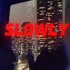 SLOWLY