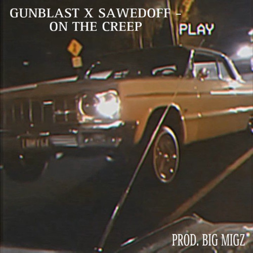 GUNBLAST X SAWEDOFF - ON THE CREEP (PROD. BIG MIGZ)