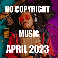 FREE NO COPYRIGHT MUSIC - April 2023