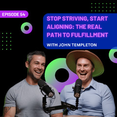 EP 54 - Stop Striving, Start Aligning: The Real Path to Fulfillment with John Templeton