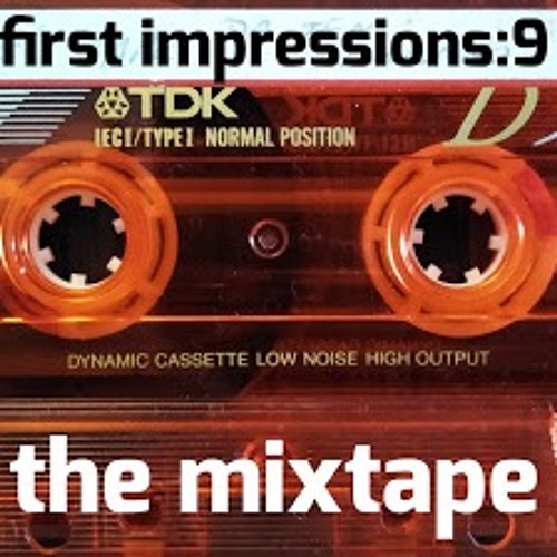 First Impressions - The Mixtape - Episode 9
