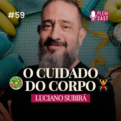 O CUIDADO DO CORPO (com Luciano Subirá) | Plenicast #59