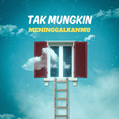 Tak Mungkin Meninggalkanmu (feat. TBA)