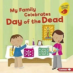Get PDF My Family Celebrates Day of the Dead (Holiday Time (Early Bird Stories ™)) by Lisa Bullard