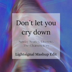 Dont Let You Cry Down-Sunday Scaries, Discrete, TheChainsmokers (Lightsignal Mashup Edit) [Extended]