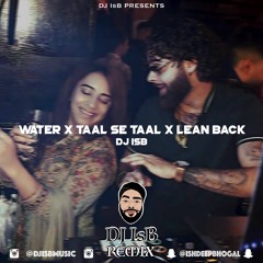 Water X Taal Se Taal X Lean Back - DJ ISB