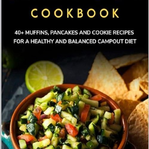 Epub✔ CAMPOUT COOKBOOK: 40+ Muffins, Pancakes and Cookie recipes for a healthy and balanced Camp