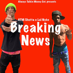 ATM Shotta x Lul Nyke - “Breakin News”