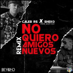 Caleb Rs Ft. Sheko -  No Quiero Amigos Nuevos Remix