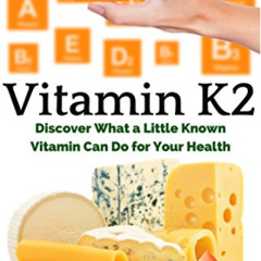 free EPUB 📔 Vitamin K2: Understanding How a Little Known Vitamin Impacts Your Health
