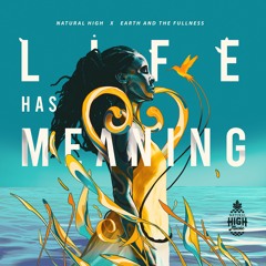 Natural High X Earth And The Fullness - Life Has Meaning