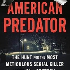 Ebooks download American Predator: The Hunt for the Most Meticulous Serial Killer of the 21st C