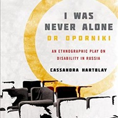 [Read] [EPUB KINDLE PDF EBOOK] I Was Never Alone or Oporniki: An Ethnographic Play on Disability in